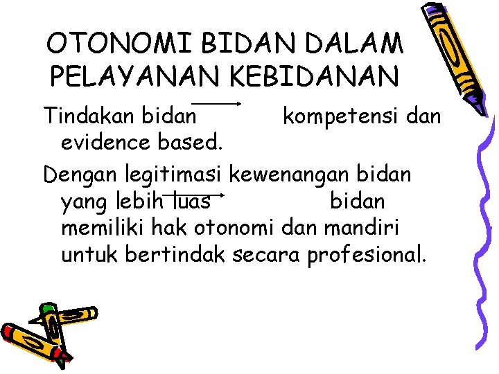 OTONOMI BIDAN DALAM PELAYANAN KEBIDANAN Tindakan bidan kompetensi dan evidence based. Dengan legitimasi kewenangan