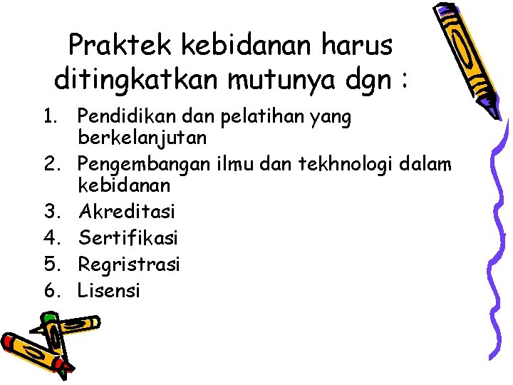 Praktek kebidanan harus ditingkatkan mutunya dgn : 1. Pendidikan dan pelatihan yang berkelanjutan 2.