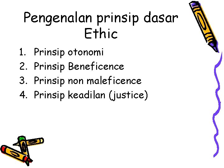 Pengenalan prinsip dasar Ethic 1. 2. 3. 4. Prinsip otonomi Beneficence non maleficence keadilan