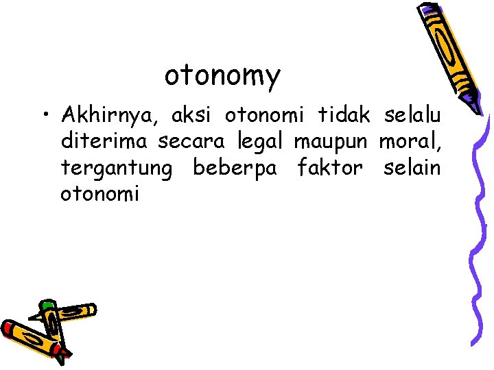 otonomy • Akhirnya, aksi otonomi tidak selalu diterima secara legal maupun moral, tergantung beberpa