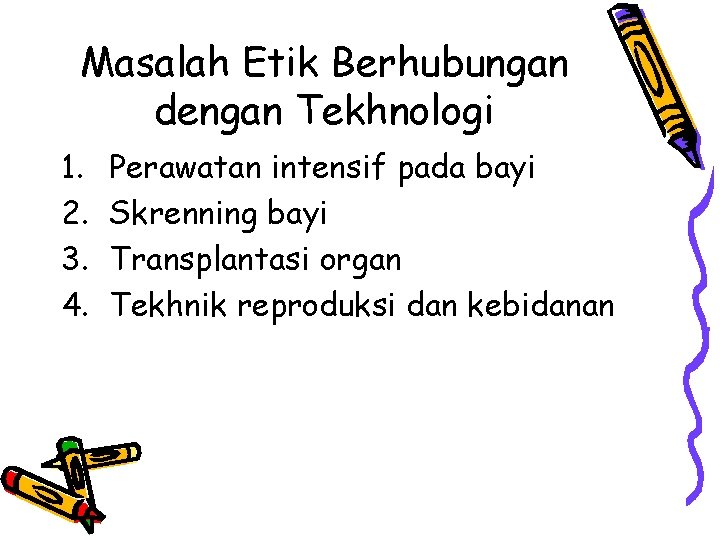 Masalah Etik Berhubungan dengan Tekhnologi 1. 2. 3. 4. Perawatan intensif pada bayi Skrenning