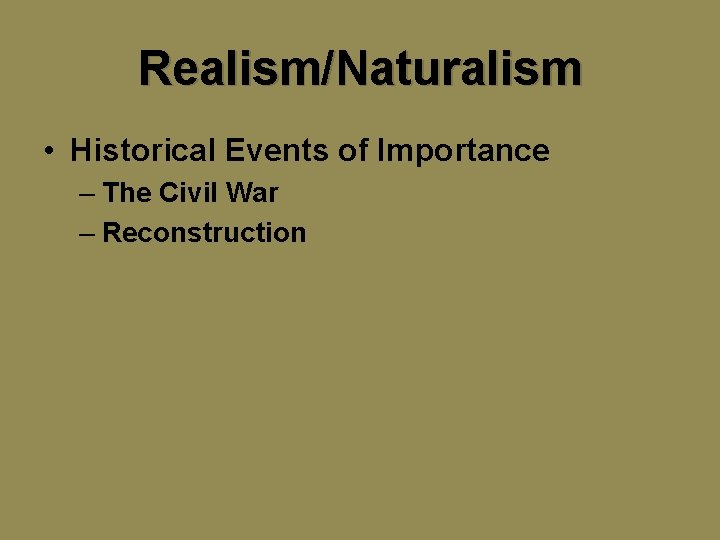 Realism/Naturalism • Historical Events of Importance – The Civil War – Reconstruction 