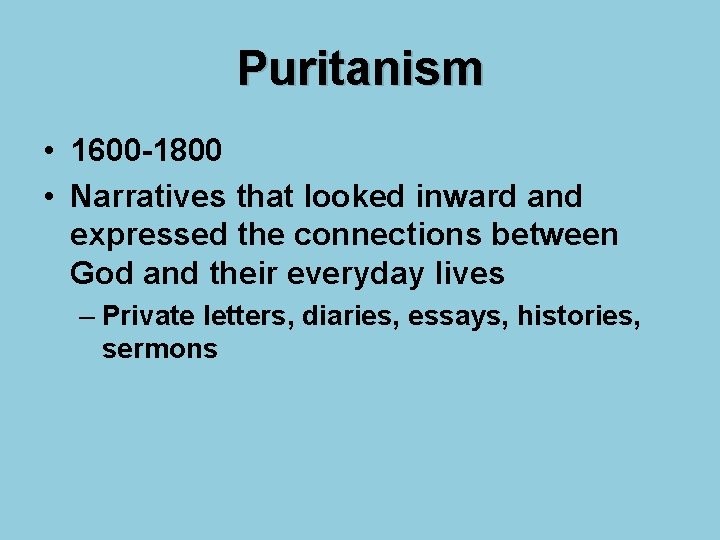 Puritanism • 1600 -1800 • Narratives that looked inward and expressed the connections between