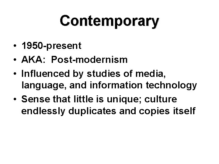 Contemporary • 1950 -present • AKA: Post-modernism • Influenced by studies of media, language,