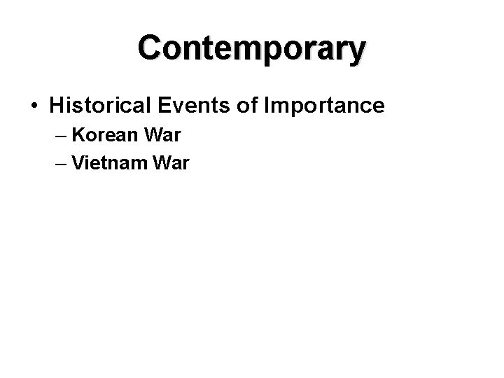 Contemporary • Historical Events of Importance – Korean War – Vietnam War 