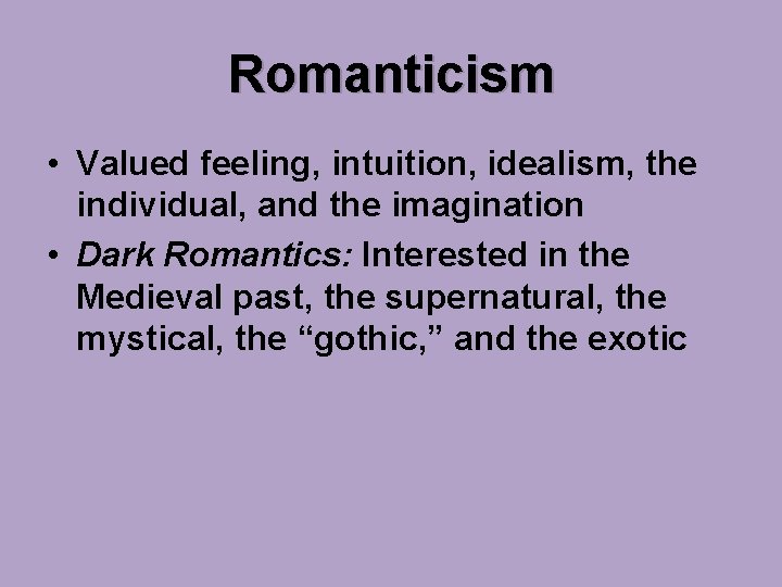 Romanticism • Valued feeling, intuition, idealism, the individual, and the imagination • Dark Romantics: