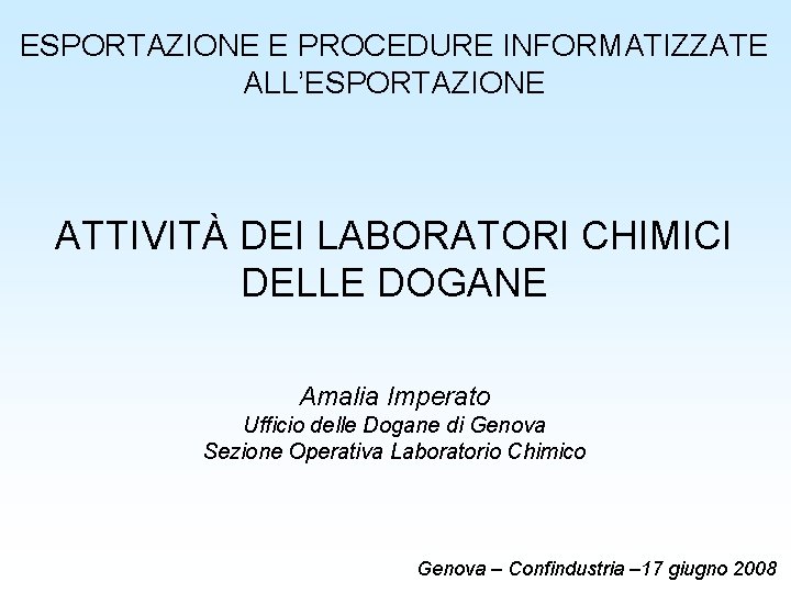 ESPORTAZIONE E PROCEDURE INFORMATIZZATE ALL’ESPORTAZIONE ATTIVITÀ DEI LABORATORI CHIMICI DELLE DOGANE Amalia Imperato Ufficio