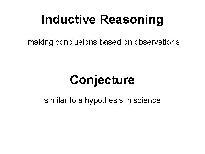 Inductive Reasoning making conclusions based on observations Conjecture similar to a hypothesis in science