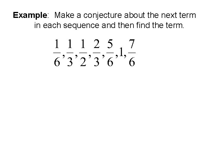 Example: Make a conjecture about the next term in each sequence and then find