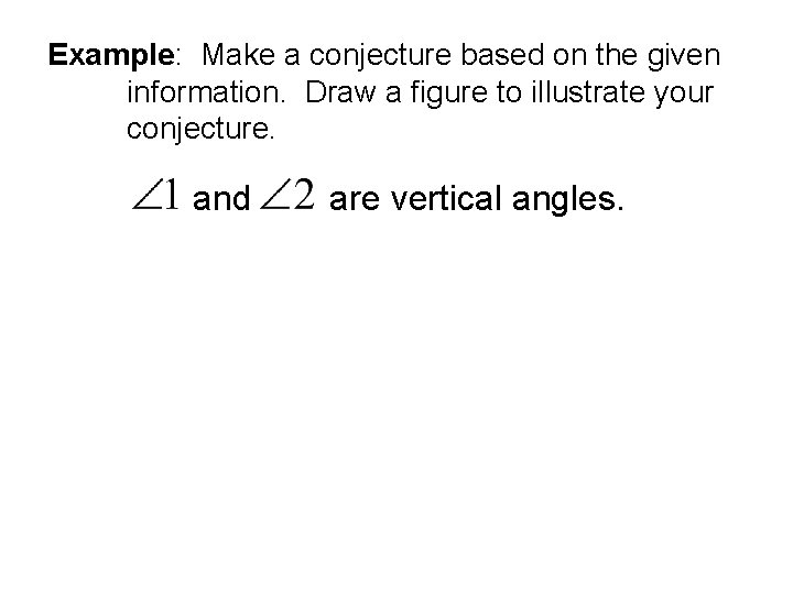 Example: Make a conjecture based on the given information. Draw a figure to illustrate