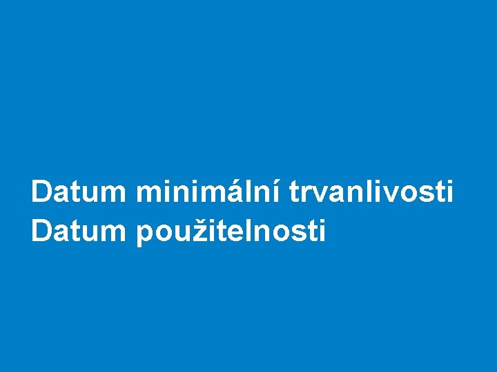 Datum minimální trvanlivosti Datum použitelnosti 