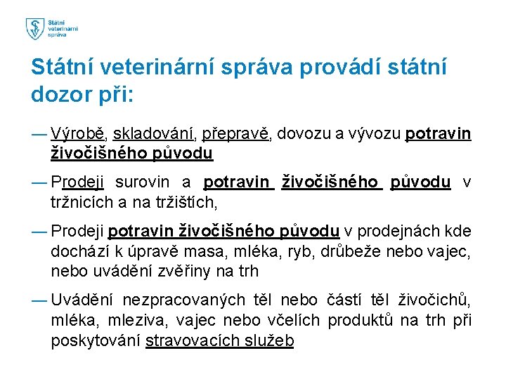 Státní veterinární správa provádí státní dozor při: ― Výrobě, skladování, přepravě, dovozu a vývozu
