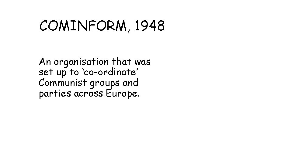 COMINFORM, 1948 An organisation that was set up to ‘co-ordinate’ Communist groups and parties