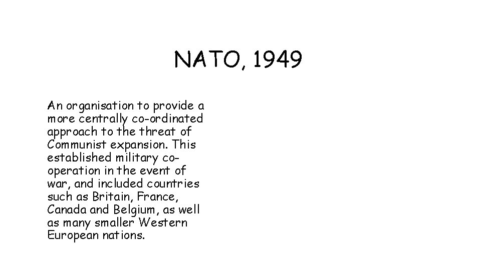 NATO, 1949 An organisation to provide a more centrally co-ordinated approach to the threat