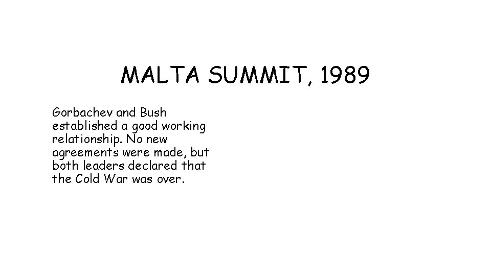MALTA SUMMIT, 1989 Gorbachev and Bush established a good working relationship. No new agreements