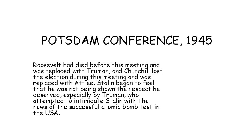 POTSDAM CONFERENCE, 1945 Roosevelt had died before this meeting and was replaced with Truman,