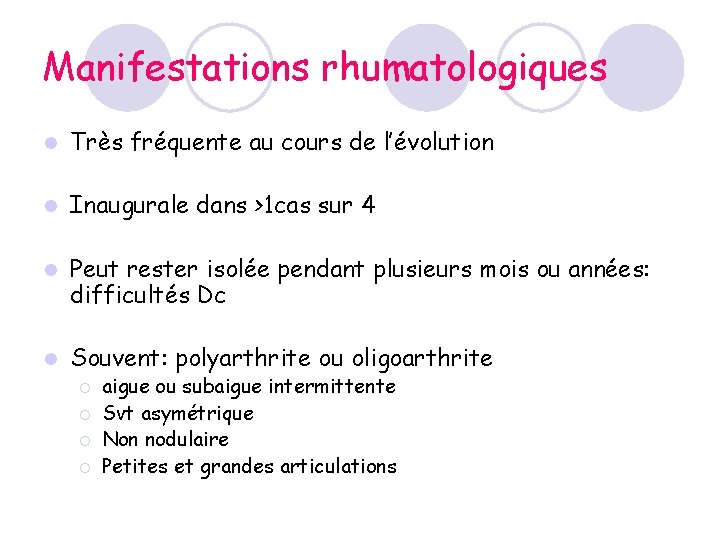 Manifestations rhumatologiques l Très fréquente au cours de l’évolution l Inaugurale dans >1 cas Manifestations rhumatologiques l Très fréquente au cours de l’évolution l Inaugurale dans >1 cas