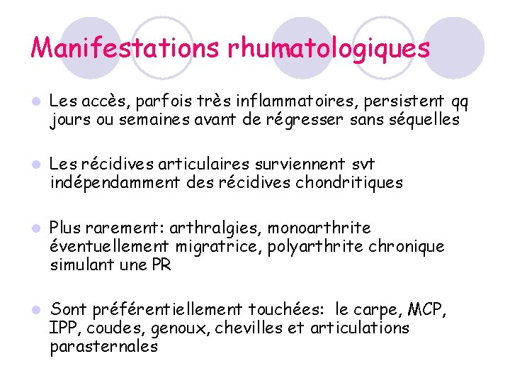 Manifestations rhumatologiques l Les accès, parfois très inflammatoires, persistent qq jours ou semaines avant Manifestations rhumatologiques l Les accès, parfois très inflammatoires, persistent qq jours ou semaines avant