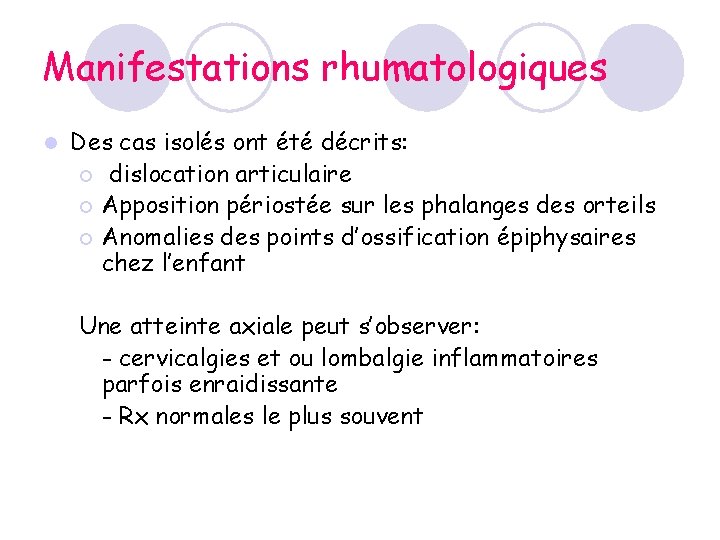 Manifestations rhumatologiques l Des cas isolés ont été décrits: ¡ dislocation articulaire ¡ Apposition Manifestations rhumatologiques l Des cas isolés ont été décrits: ¡ dislocation articulaire ¡ Apposition