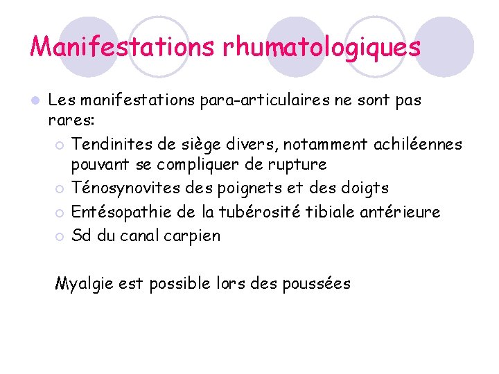 Manifestations rhumatologiques l Les manifestations para-articulaires ne sont pas rares: ¡ Tendinites de siège Manifestations rhumatologiques l Les manifestations para-articulaires ne sont pas rares: ¡ Tendinites de siège