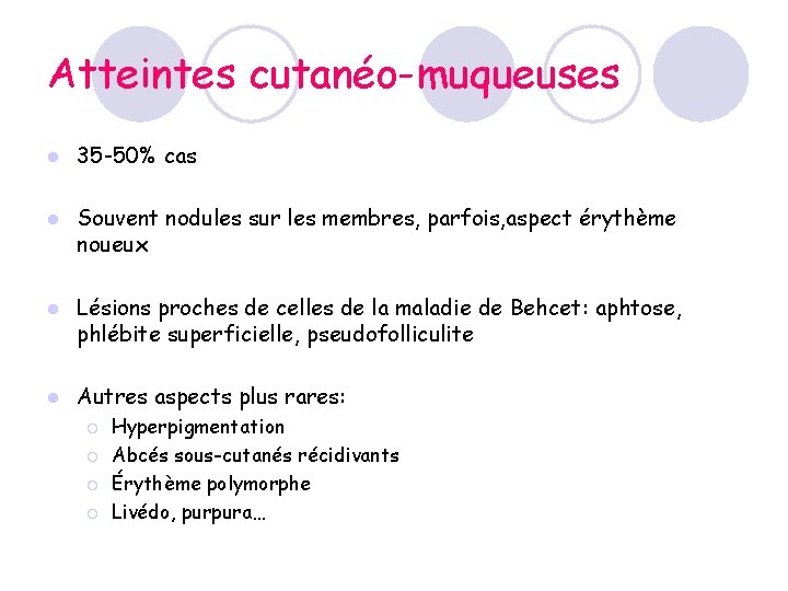 Atteintes cutanéo-muqueuses l 35 -50% cas l Souvent nodules sur les membres, parfois, aspect Atteintes cutanéo-muqueuses l 35 -50% cas l Souvent nodules sur les membres, parfois, aspect