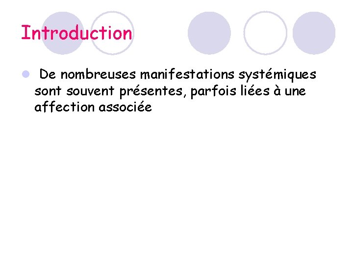 Introduction l De nombreuses manifestations systémiques sont souvent présentes, parfois liées à une affection Introduction l De nombreuses manifestations systémiques sont souvent présentes, parfois liées à une affection