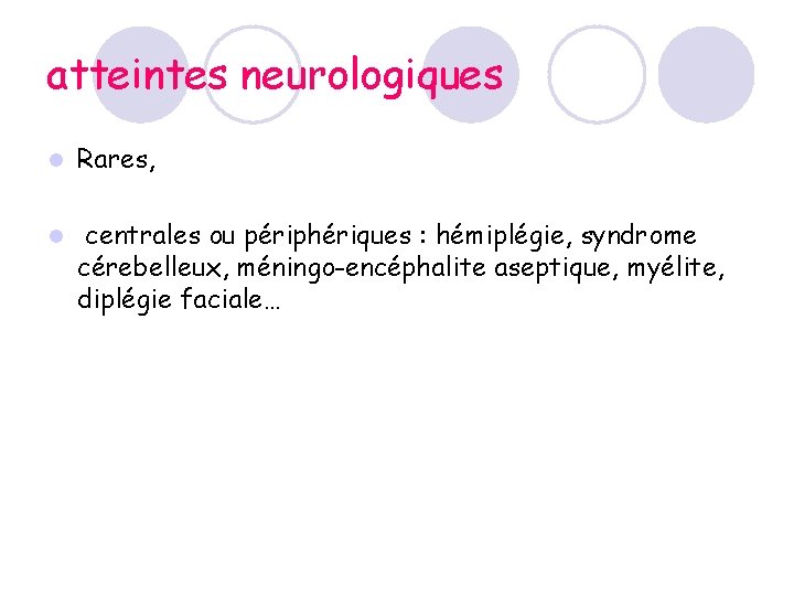 atteintes neurologiques l Rares, l centrales ou périphériques : hémiplégie, syndrome cérebelleux, méningo-encéphalite aseptique, atteintes neurologiques l Rares, l centrales ou périphériques : hémiplégie, syndrome cérebelleux, méningo-encéphalite aseptique,