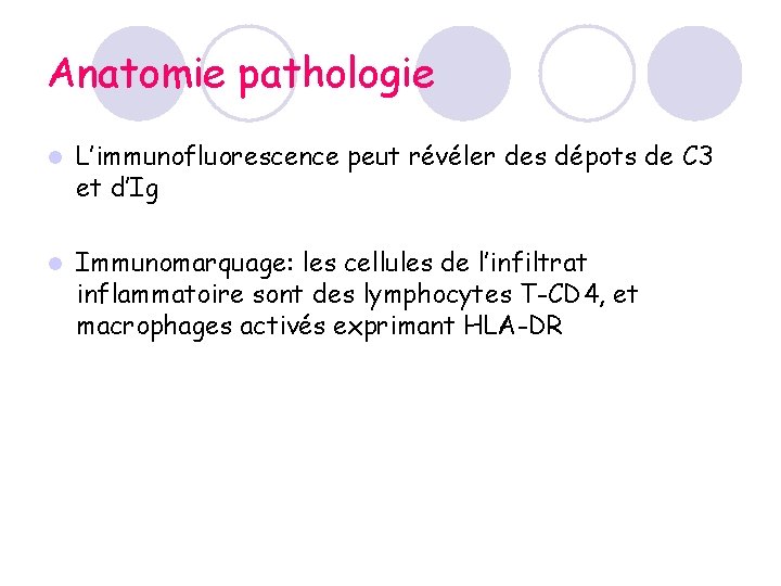 Anatomie pathologie l L’immunofluorescence peut révéler des dépots de C 3 et d’Ig l Anatomie pathologie l L’immunofluorescence peut révéler des dépots de C 3 et d’Ig l