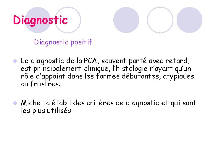 Diagnostic positif l Le diagnostic de la PCA, souvent porté avec retard, est principalement Diagnostic positif l Le diagnostic de la PCA, souvent porté avec retard, est principalement