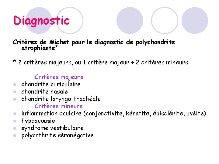 Diagnostic Critères de Michet pour le diagnostic de polychondrite atrophiante* * 2 critères majeurs, Diagnostic Critères de Michet pour le diagnostic de polychondrite atrophiante* * 2 critères majeurs,