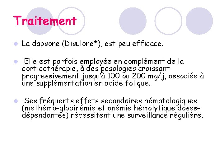 Traitement l La dapsone (Disulone*), est peu efficace. l Elle est parfois employée en Traitement l La dapsone (Disulone*), est peu efficace. l Elle est parfois employée en