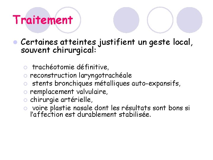 Traitement l Certaines atteintes justifient un geste local, souvent chirurgical: ¡ ¡ ¡ trachéotomie Traitement l Certaines atteintes justifient un geste local, souvent chirurgical: ¡ ¡ ¡ trachéotomie