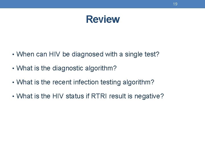19 Review • When can HIV be diagnosed with a single test? • What