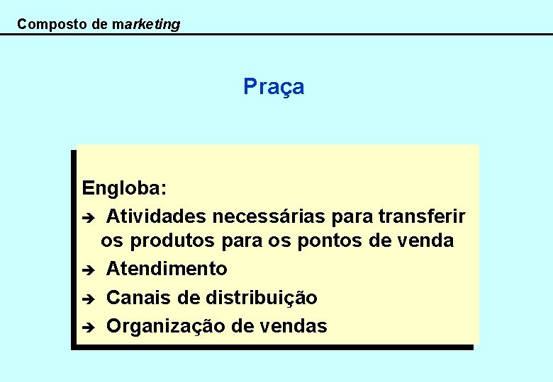 Composto de marketing Praça Engloba: è Atividades necessárias para transferir os produtos para os