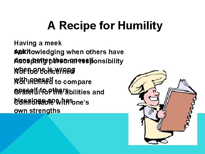 A Recipe for Humility Having a meek spirit Acknowledging when others have done better A Recipe for Humility Having a meek spirit Acknowledging when others have done better