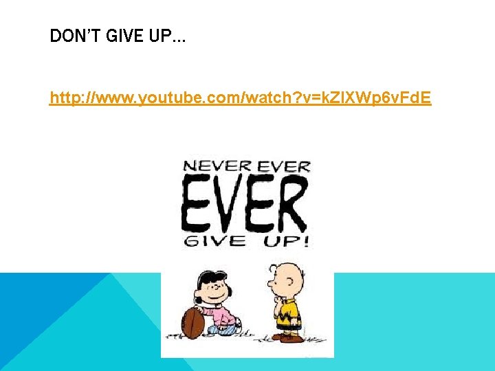 DON’T GIVE UP… http: //www. youtube. com/watch? v=k. Zl. XWp 6 v. Fd. E DON’T GIVE UP… http: //www. youtube. com/watch? v=k. Zl. XWp 6 v. Fd. E
