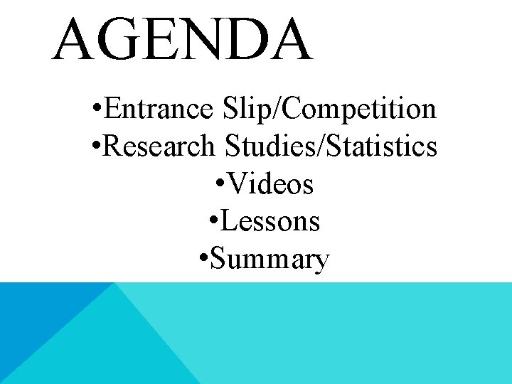 AGENDA • Entrance Slip/Competition • Research Studies/Statistics • Videos • Lessons • Summary AGENDA • Entrance Slip/Competition • Research Studies/Statistics • Videos • Lessons • Summary
