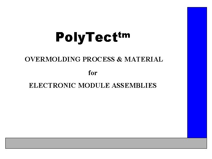 tm Poly. Tect OVERMOLDING PROCESS & MATERIAL for ELECTRONIC MODULE ASSEMBLIES 