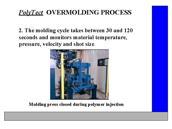 Poly. Tect OVERMOLDING PROCESS 2. The molding cycle takes between 30 and 120 seconds