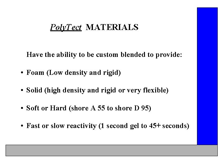 Poly. Tect MATERIALS Have the ability to be custom blended to provide: • Foam