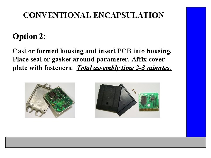 CONVENTIONAL ENCAPSULATION Option 2: Cast or formed housing and insert PCB into housing. Place