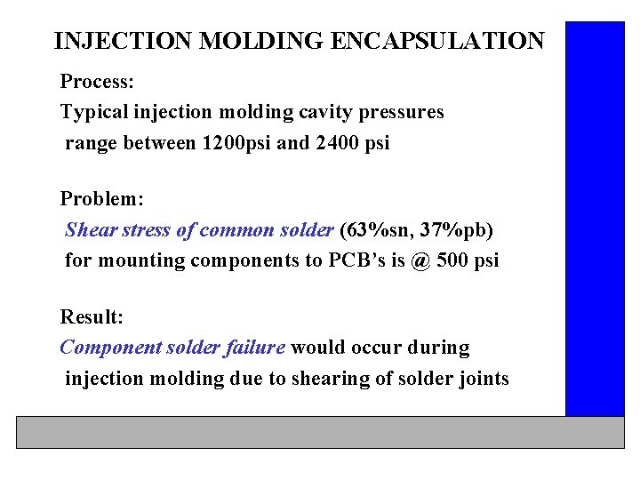 INJECTION MOLDING ENCAPSULATION Process: Typical injection molding cavity pressures range between 1200 psi and