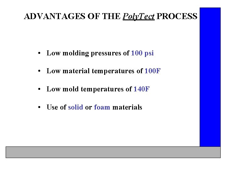 ADVANTAGES OF THE Poly. Tect PROCESS • Low molding pressures of 100 psi •