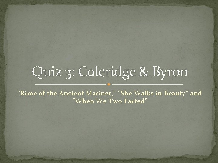 Quiz 3: Coleridge & Byron “Rime of the Ancient Mariner, ” “She Walks in