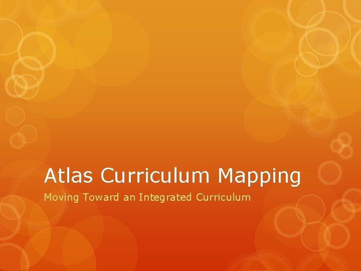 Atlas Curriculum Mapping Moving Toward an Integrated Curriculum 