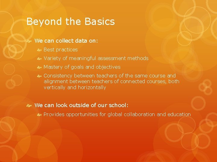 Beyond the Basics We can collect data on: Best practices Variety of meaningful assessment