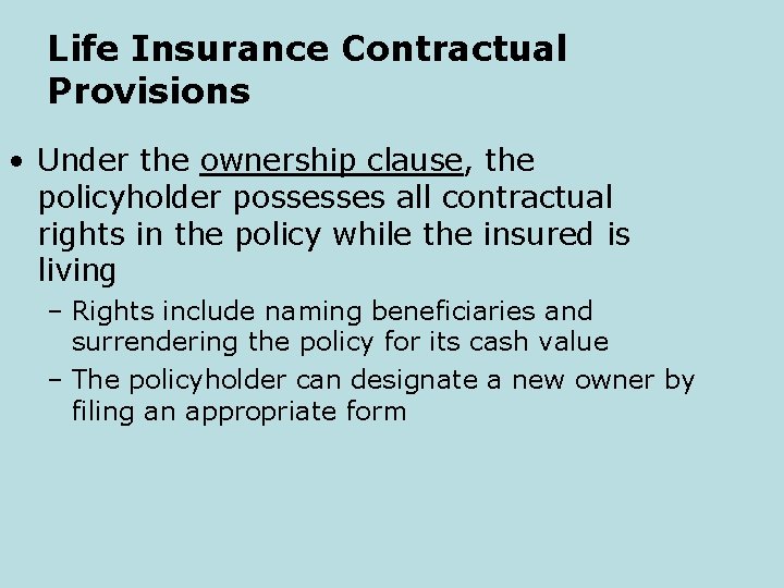 Life Insurance Contractual Provisions • Under the ownership clause, the policyholder possesses all contractual