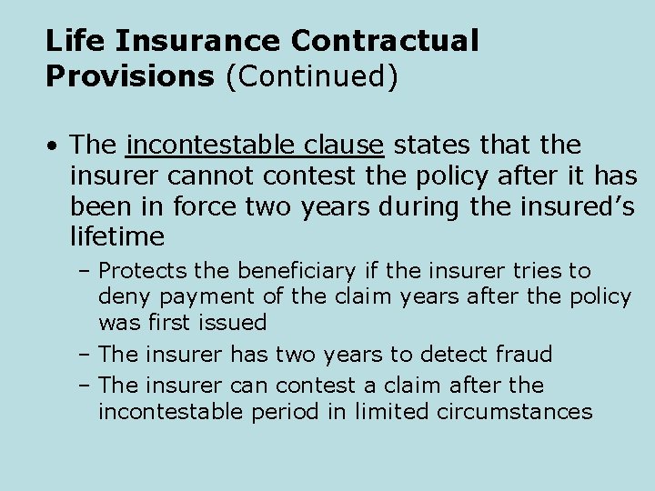 Life Insurance Contractual Provisions (Continued) • The incontestable clause states that the insurer cannot