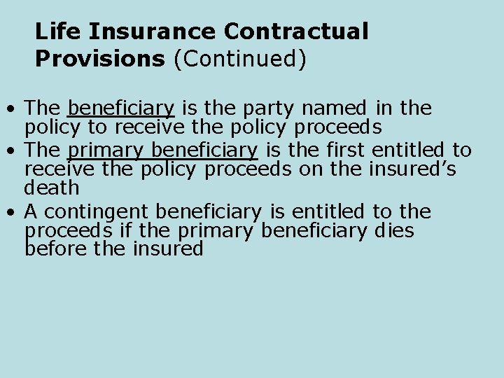 Life Insurance Contractual Provisions (Continued) • The beneficiary is the party named in the