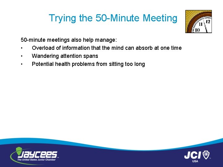 Trying the 50 -Minute Meeting 50 -minute meetings also help manage: • Overload of